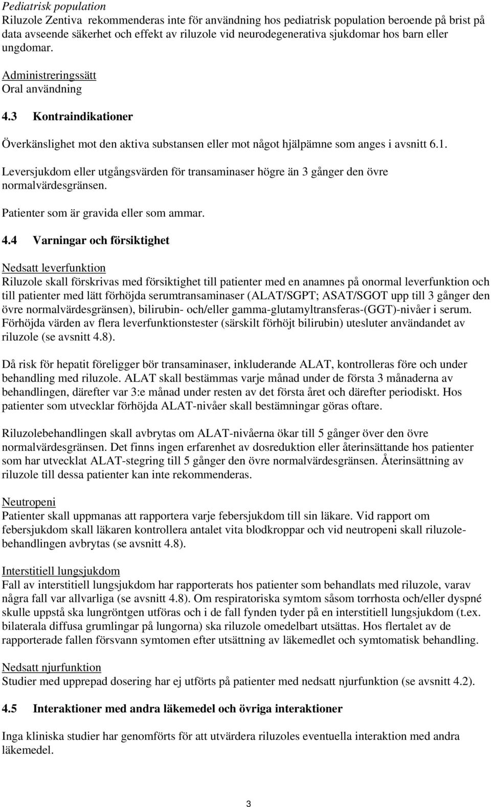 Leversjukdom eller utgångsvärden för transaminaser högre än 3 gånger den övre normalvärdesgränsen. Patienter som är gravida eller som ammar. 4.