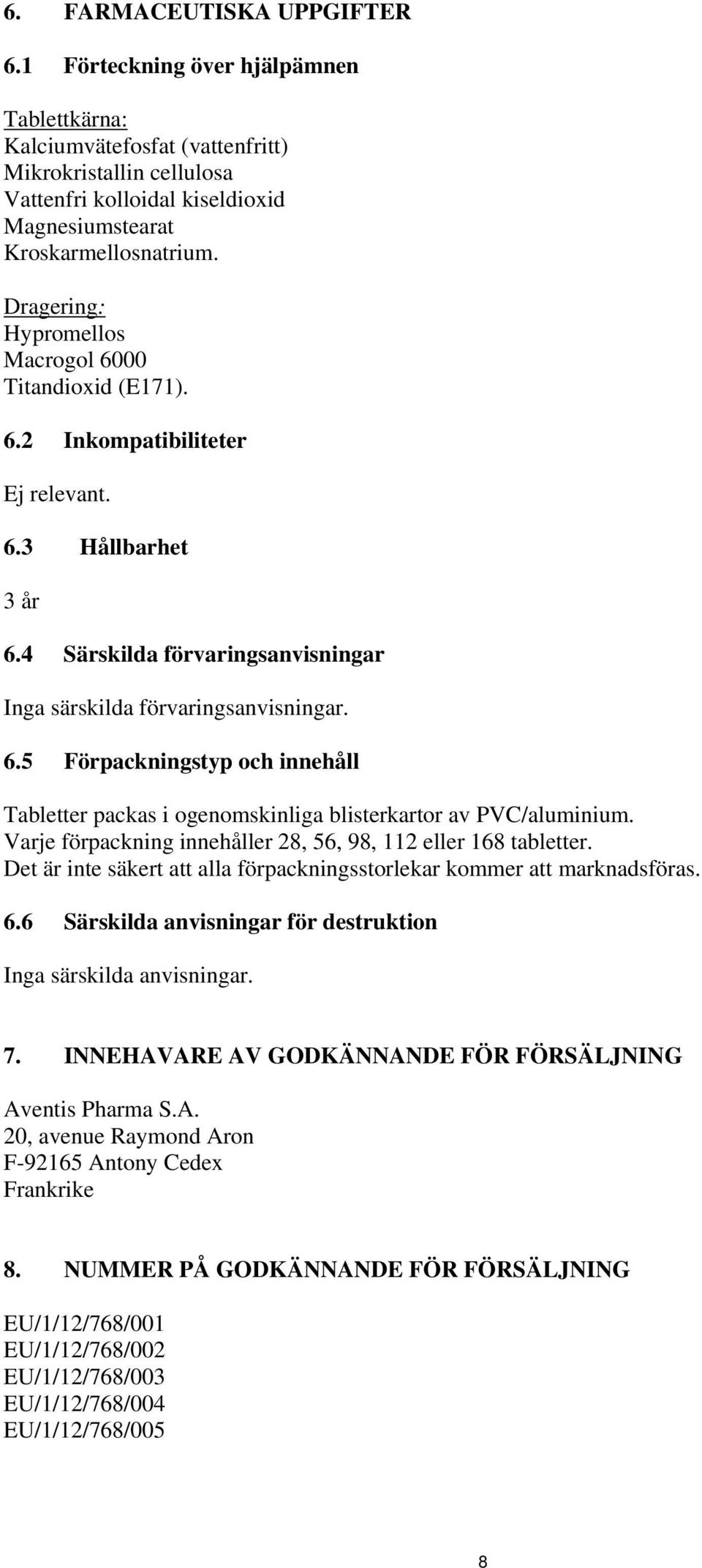 Dragering: Hypromellos Macrogol 6000 Titandioxid (E171). 6.2 Inkompatibiliteter Ej relevant. 6.3 Hållbarhet 3 år 6.4 Särskilda förvaringsanvisningar Inga särskilda förvaringsanvisningar. 6.5 Förpackningstyp och innehåll Tabletter packas i ogenomskinliga blisterkartor av PVC/aluminium.