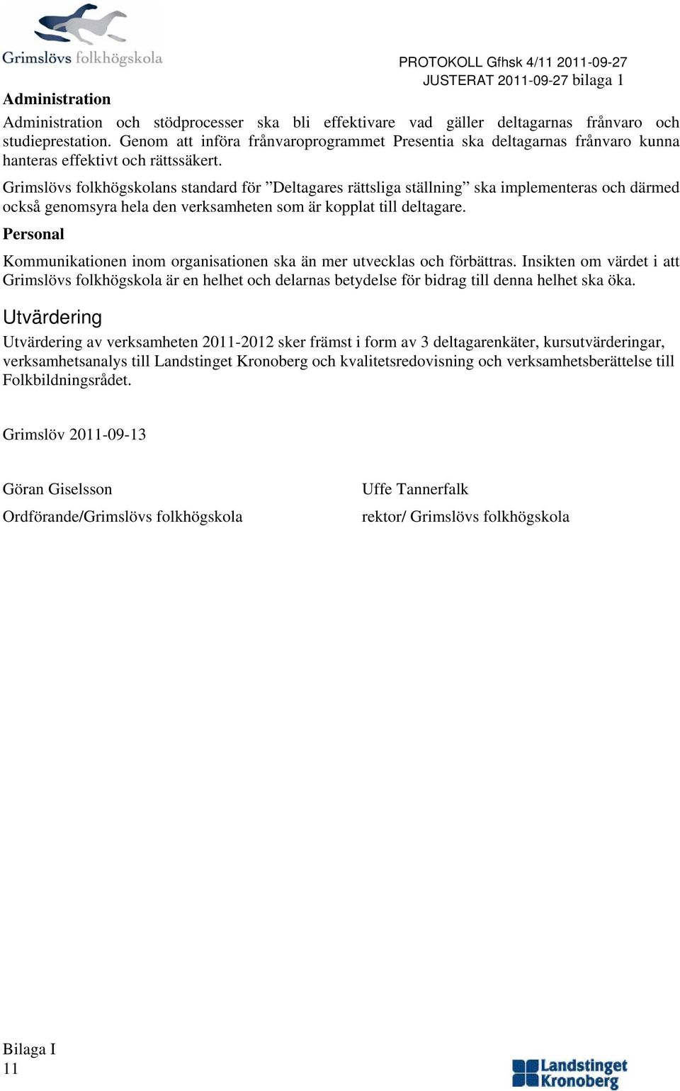 Grimslövs flkhögsklans standard för Deltagares rättsliga ställning ska implementeras ch därmed ckså genmsyra hela den verksamheten sm är kpplat till deltagare.