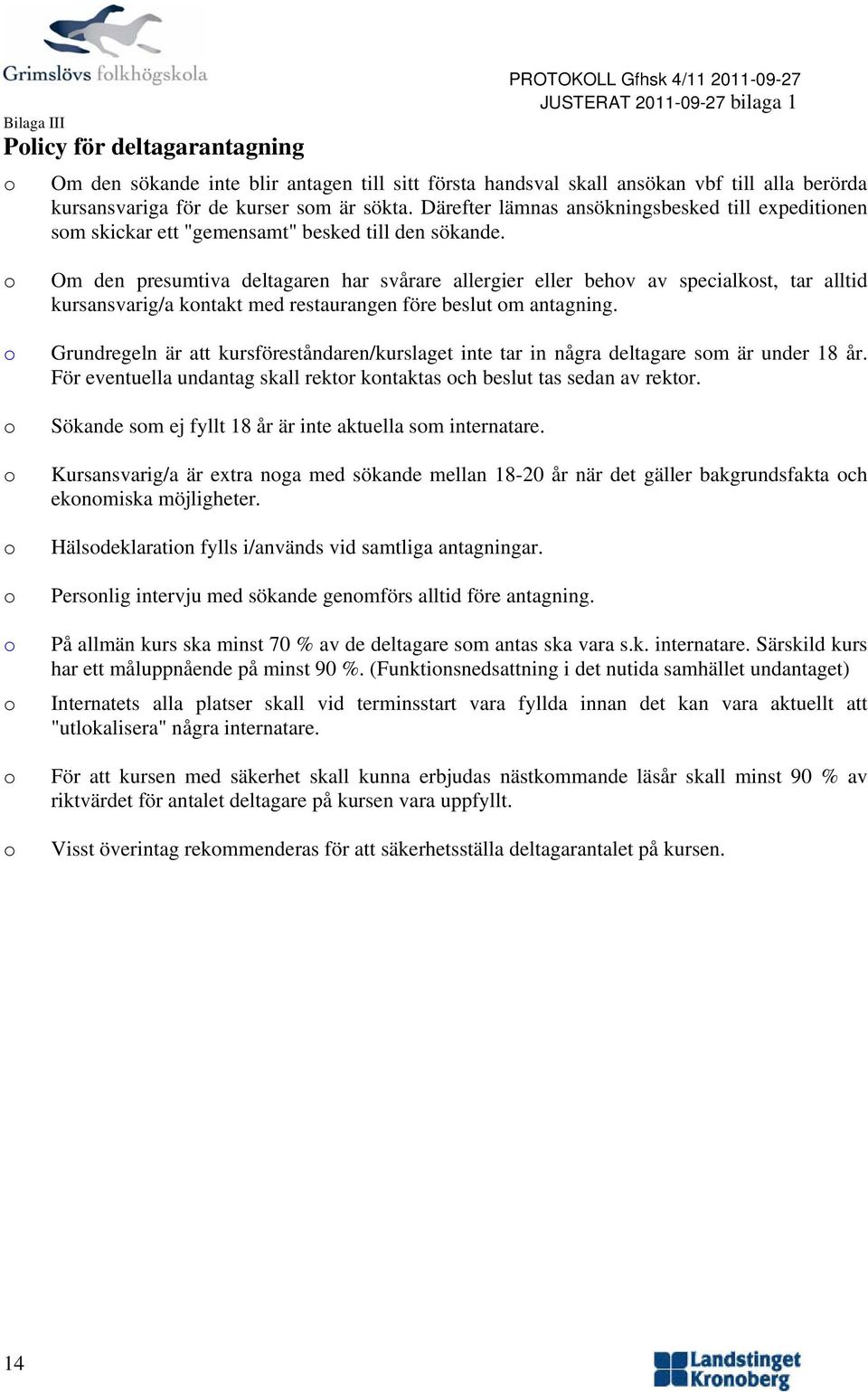 Om den presumtiva deltagaren har svårare allergier eller behv av specialkst, tar alltid kursansvarig/a kntakt med restaurangen före beslut m antagning.