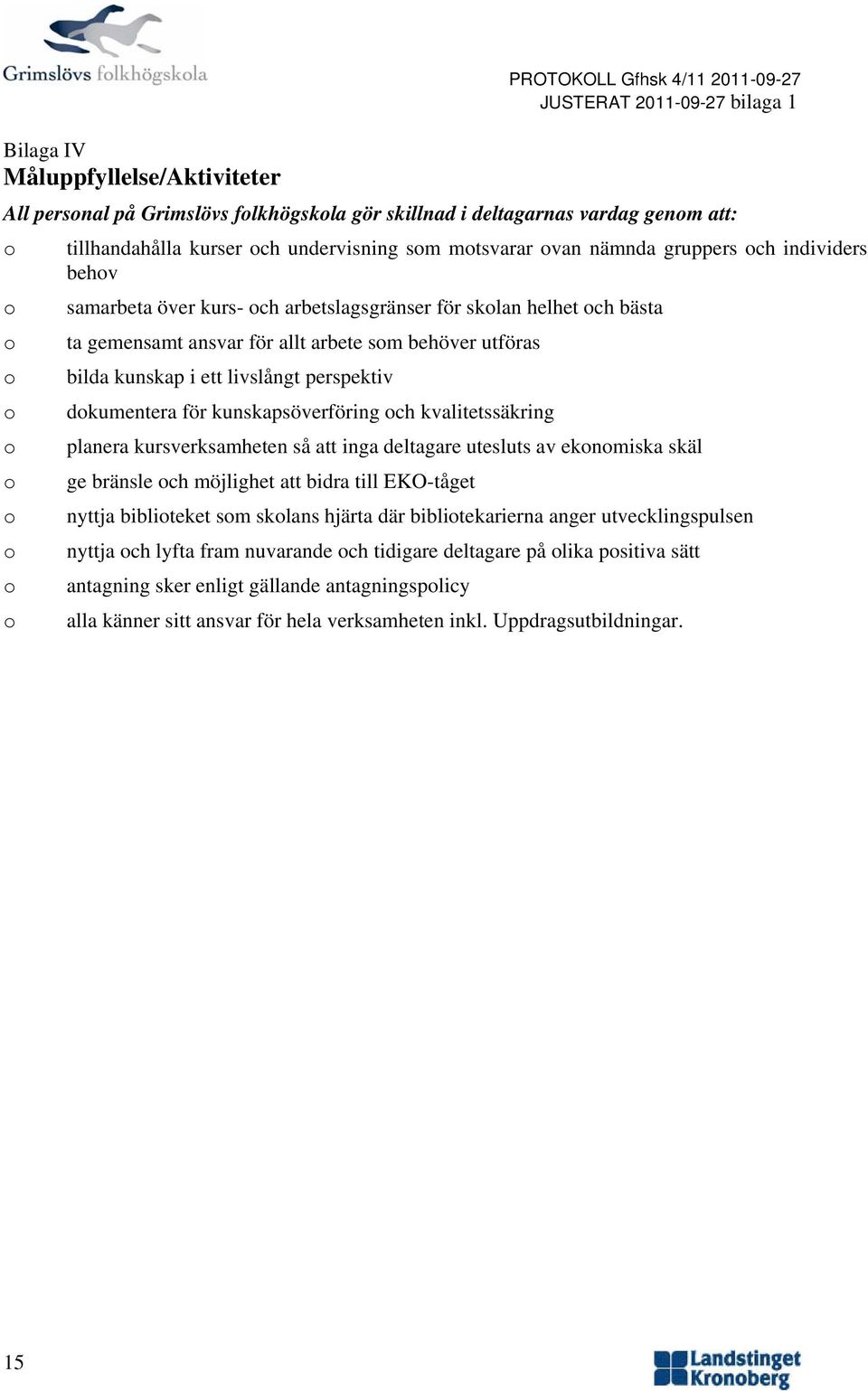 perspektiv dkumentera för kunskapsöverföring ch kvalitetssäkring planera kursverksamheten så att inga deltagare utesluts av eknmiska skäl ge bränsle ch möjlighet att bidra till EKO-tåget nyttja