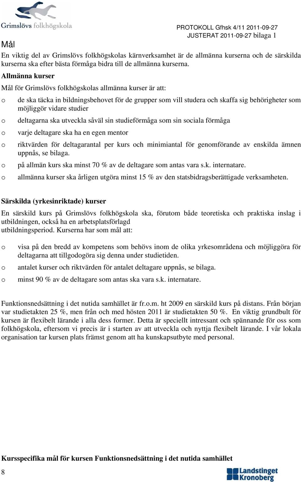 ska utveckla såväl sin studieförmåga sm sin sciala förmåga varje deltagare ska ha en egen mentr riktvärden för deltagarantal per kurs ch minimiantal för genmförande av enskilda ämnen uppnås, se