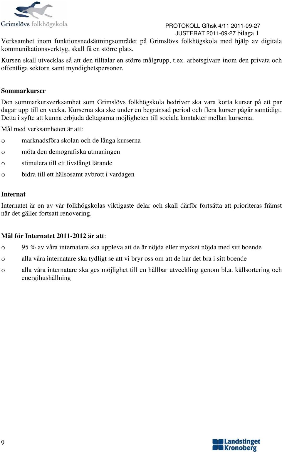 Smmarkurser Den smmarkursverksamhet sm Grimslövs flkhögskla bedriver ska vara krta kurser på ett par dagar upp till en vecka. Kurserna ska ske under en begränsad perid ch flera kurser pågår samtidigt.