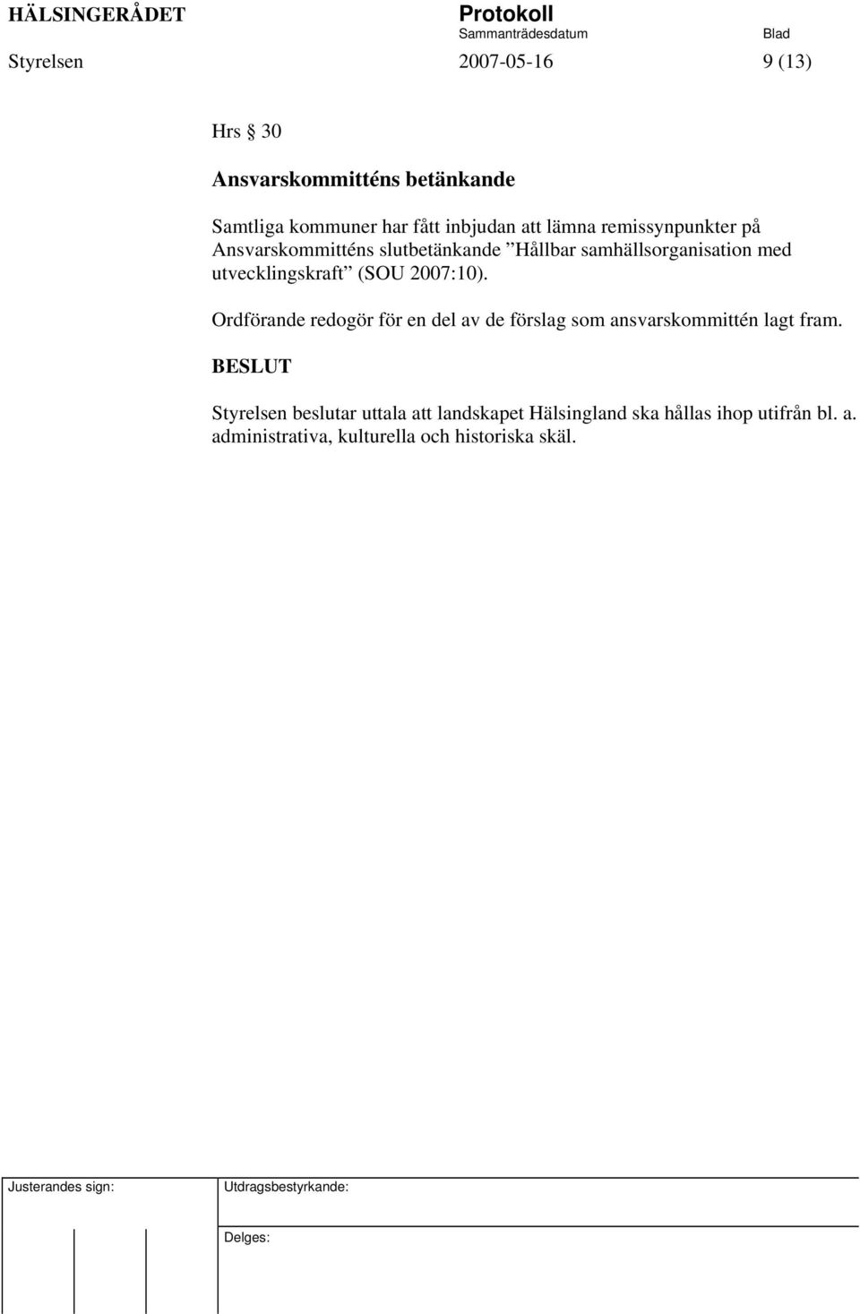 (SOU 2007:10). Ordförande redogör för en del av de förslag som ansvarskommittén lagt fram.