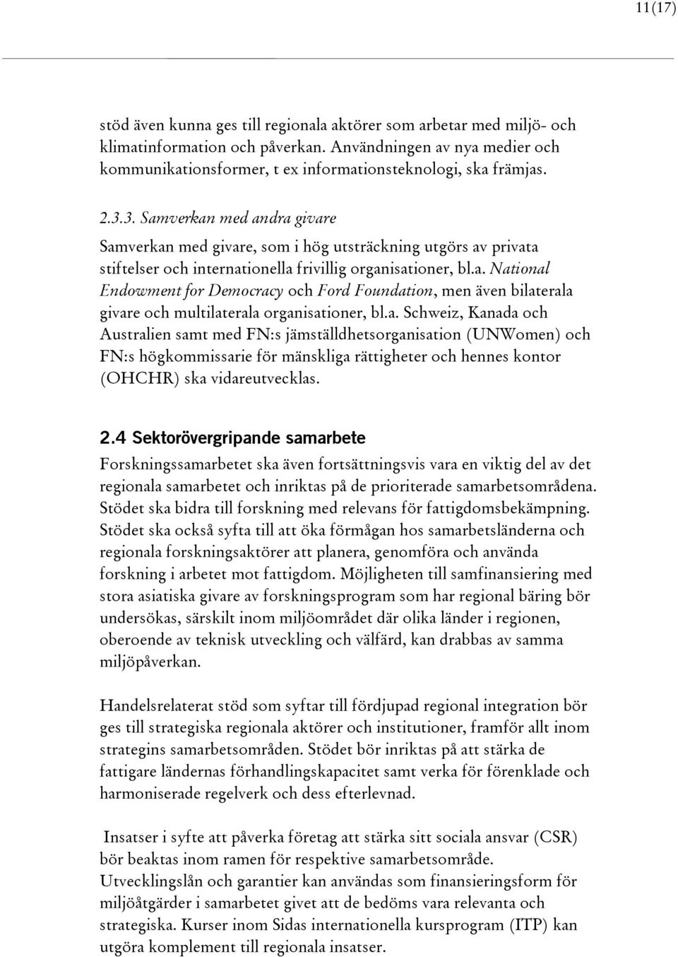 3. Samverkan med andra givare Samverkan med givare, som i hög utsträckning utgörs av privata stiftelser och internationella frivillig organisationer, bl.a. National Endowment for Democracy och Ford Foundation, men även bilaterala givare och multilaterala organisationer, bl.