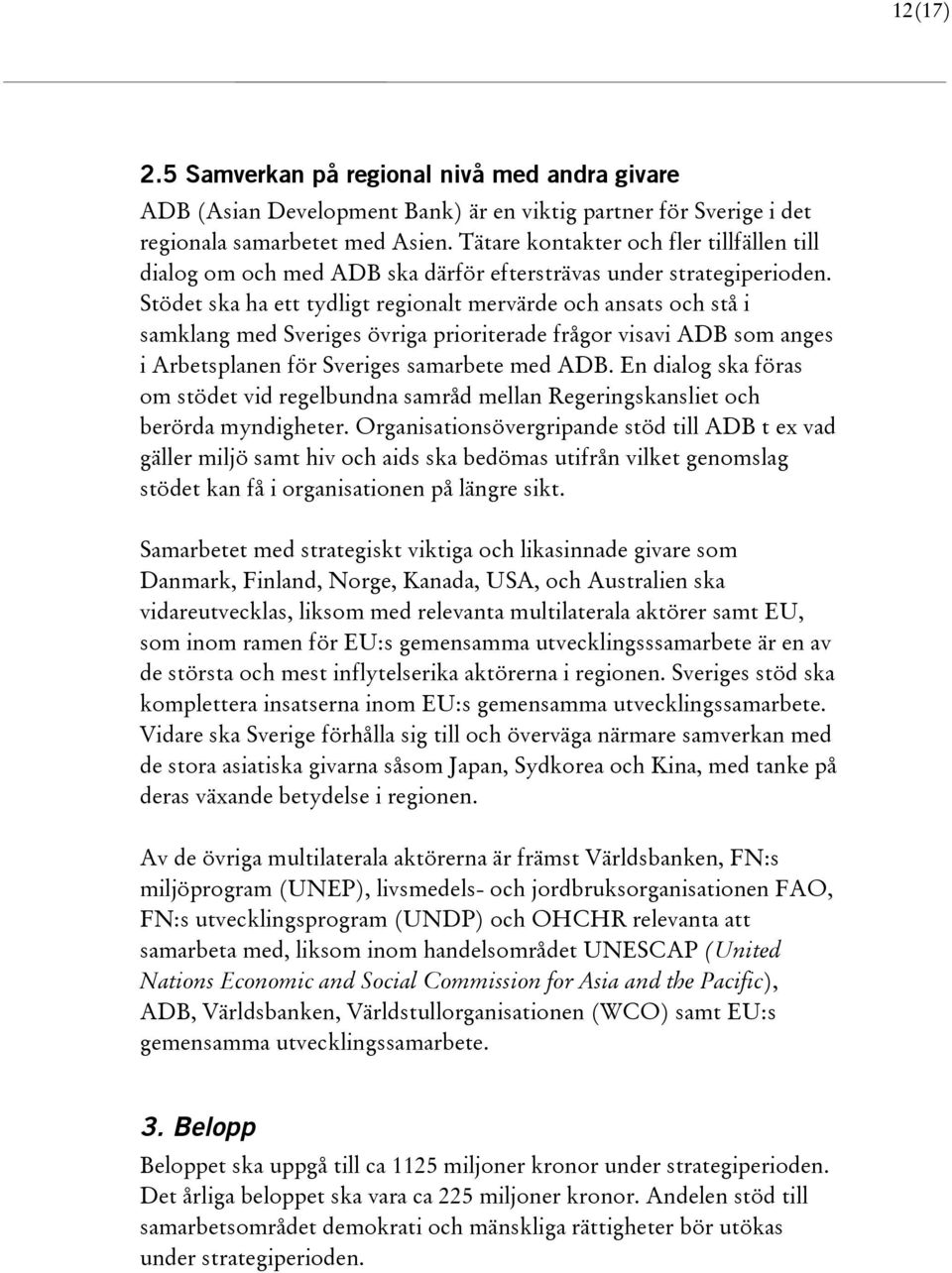 Stödet ska ha ett tydligt regionalt mervärde och ansats och stå i samklang med Sveriges övriga prioriterade frågor visavi ADB som anges i Arbetsplanen för Sveriges samarbete med ADB.