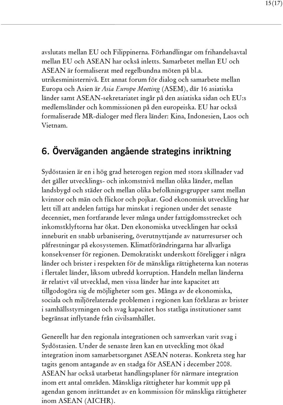 och kommissionen på den europeiska. EU har också formaliserade MR-dialoger med flera länder: Kina, Indonesien, Laos och Vietnam. 6.