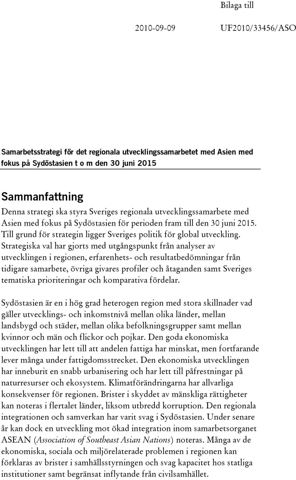 Strategiska val har gjorts med utgångspunkt från analyser av utvecklingen i regionen, erfarenhets- och resultatbedömningar från tidigare samarbete, övriga givares profiler och åtaganden samt Sveriges