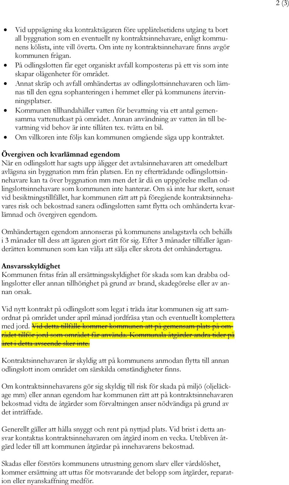 Annat skräp och avfall omhändertas av odlingslottsinnehavaren och lämnas till den egna sophanteringen i hemmet eller på kommunens återvinningsplatser.