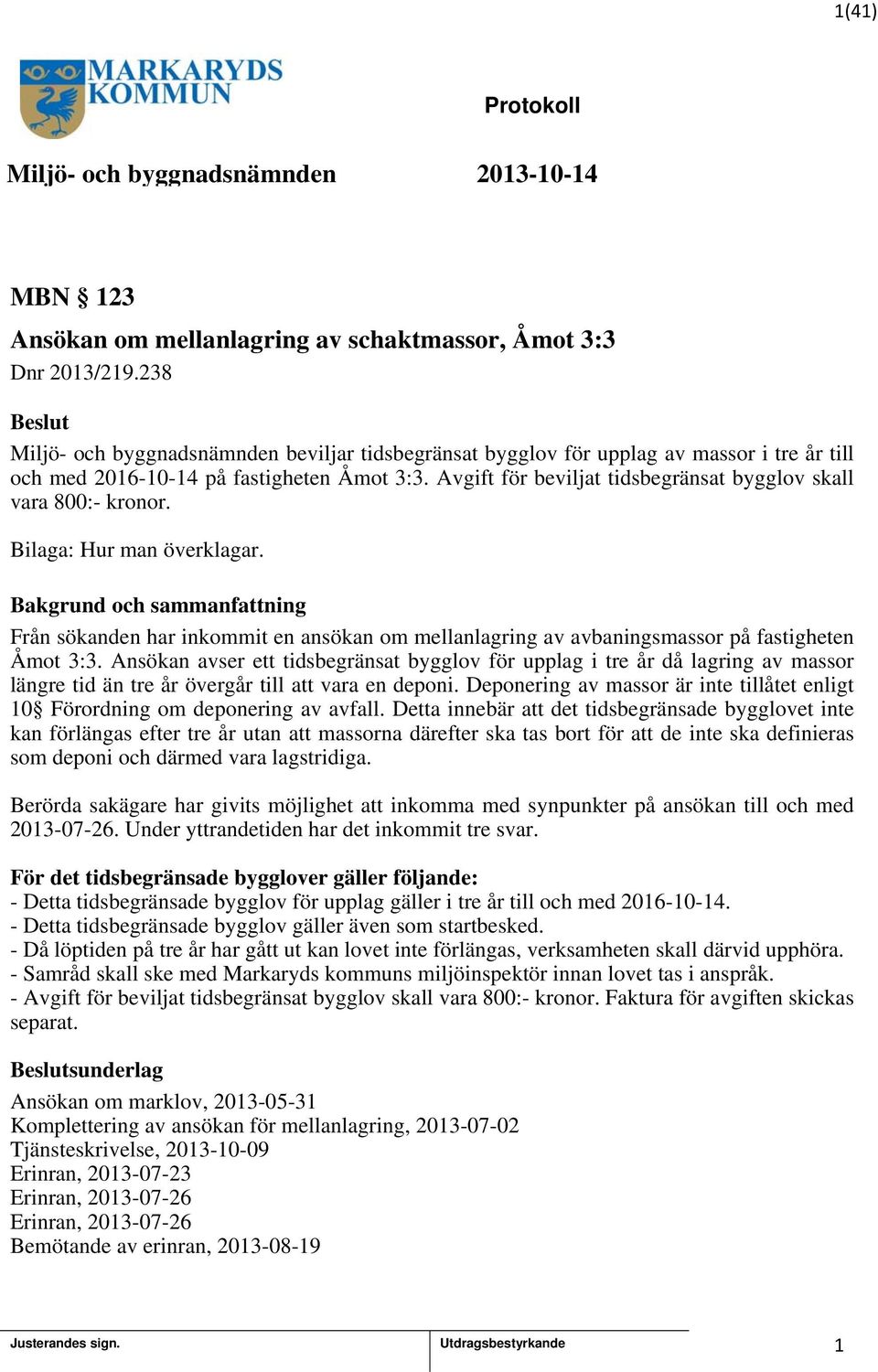 Avgift för beviljat tidsbegränsat bygglov skall vara 800:- kronor. Bilaga: Hur man överklagar. Från sökanden har inkommit en ansökan om mellanlagring av avbaningsmassor på fastigheten Åmot 3:3.