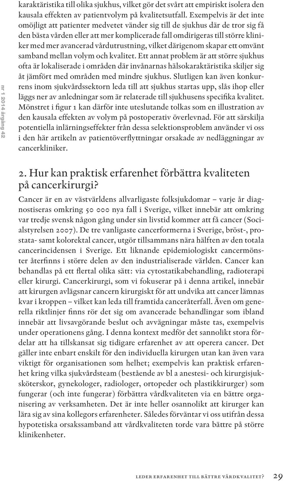avancerad vårdutrustning, vilket därigenom skapar ett omvänt samband mellan volym och kvalitet.