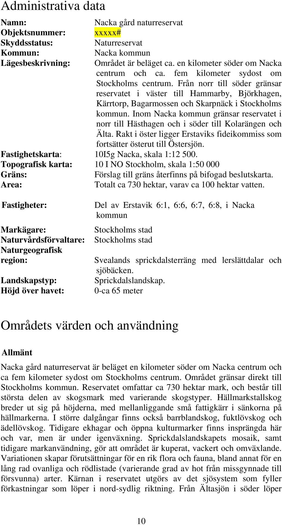 Från norr till söder gränsar reservatet i väster till Hammarby, Björkhagen, Kärrtorp, Bagarmossen och Skarpnäck i Stockholms kommun.