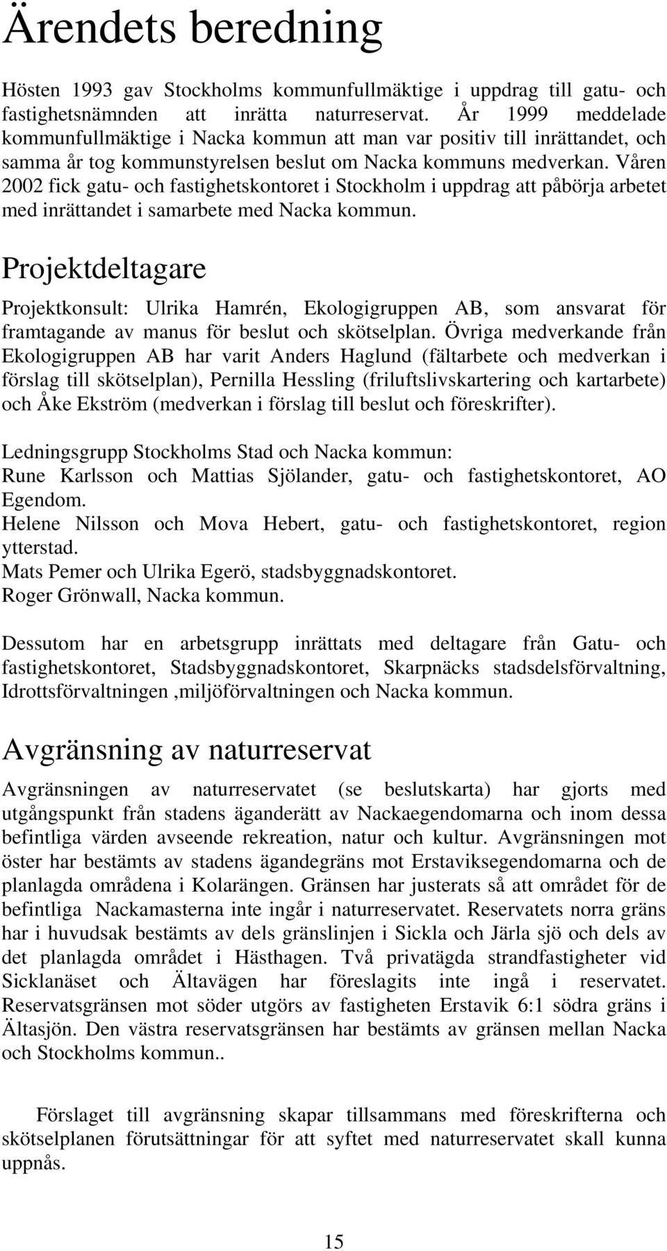 Våren 2002 fick gatu- och fastighetskontoret i Stockholm i uppdrag att påbörja arbetet med inrättandet i samarbete med Nacka kommun.