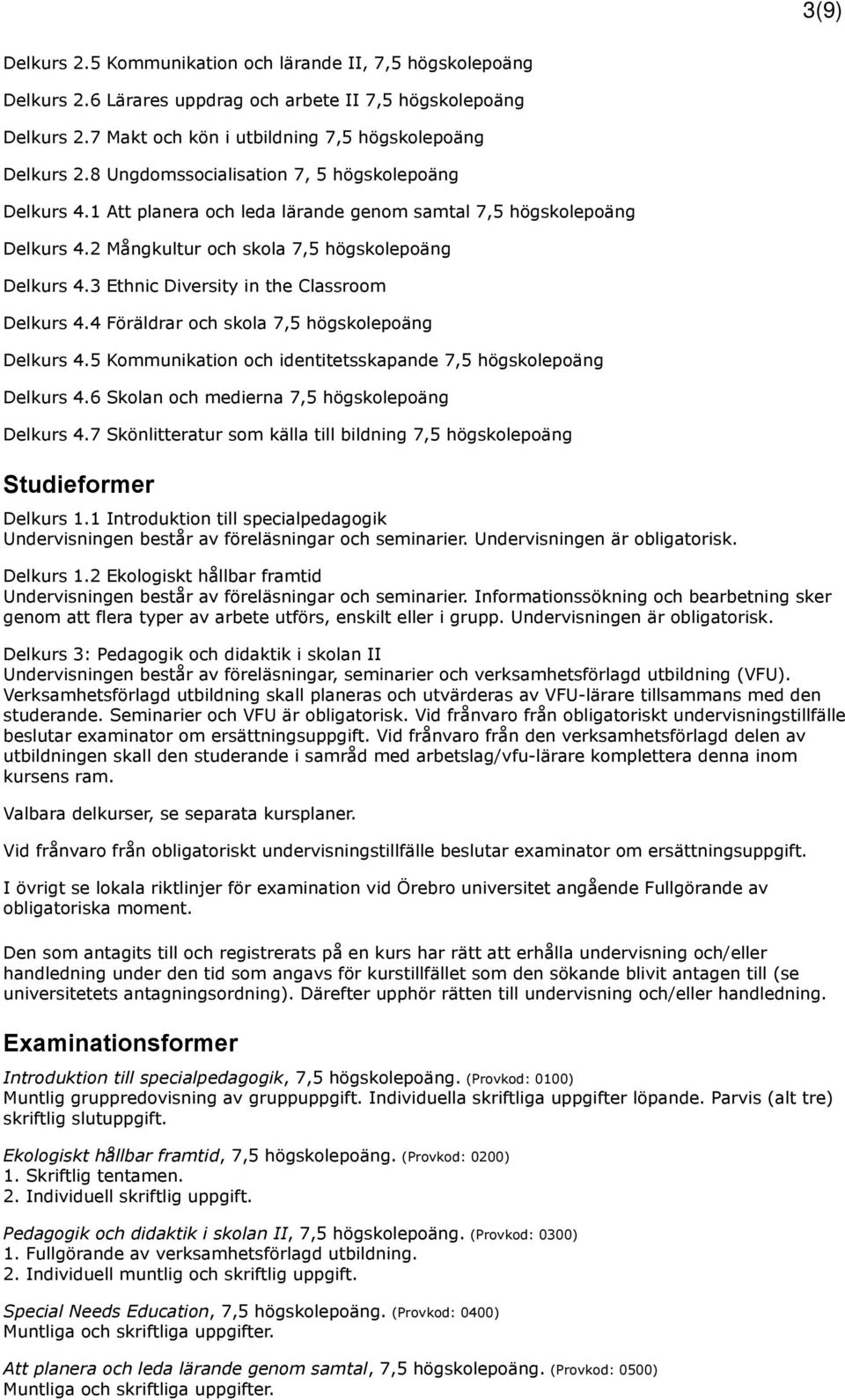 3 Ethnic Diversity in the Classroom Delkurs 4.4 Föräldrar och skola 7,5 högskolepoäng Delkurs 4.5 Kommunikation och identitetsskapande 7,5 högskolepoäng Delkurs 4.