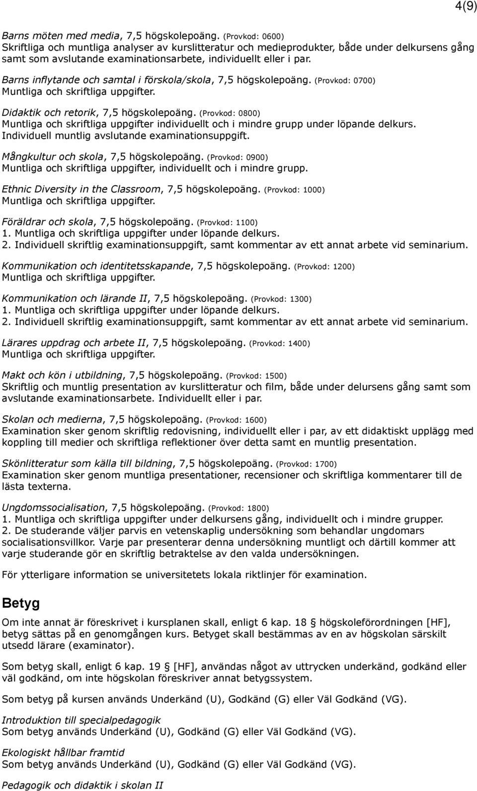 Barns inflytande och samtal i förskola/skola, 7,5 högskolepoäng. (Provkod: 0700) Didaktik och retorik, 7,5 högskolepoäng.