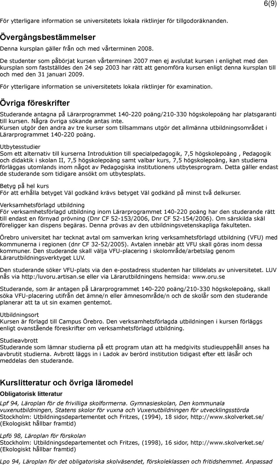 den 31 januari 2009. För ytterligare information se universitetets lokala riktlinjer för examination.