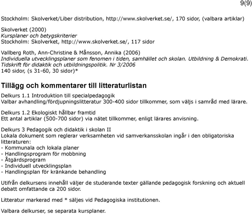 se/, 117 sidor Vallberg Roth, Ann-Christine & Månsson, Annika (2006) Individuella utvecklingsplaner som fenomen i tiden, samhället och skolan. Utbildning & Demokrati.