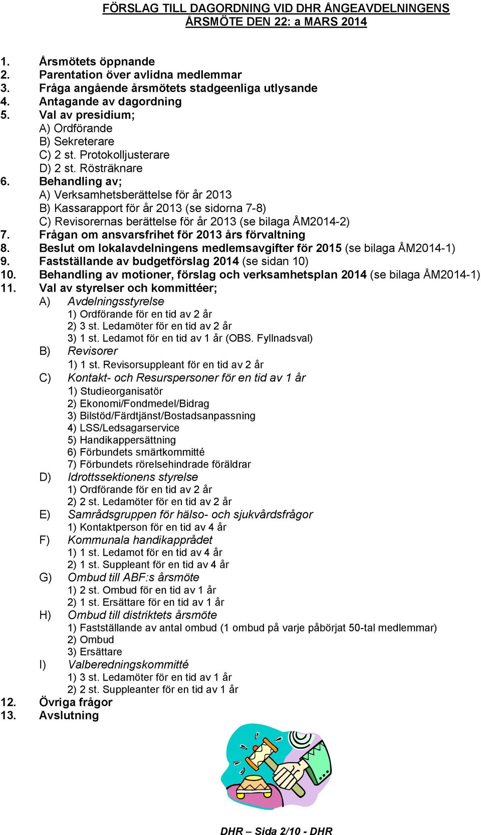 Behandling av; A) Verksamhetsberättelse för år 2013 B) Kassarapport för år 2013 (se sidorna 7-8) C) Revisorernas berättelse för år 2013 (se bilaga ÅM2014-2) 7.