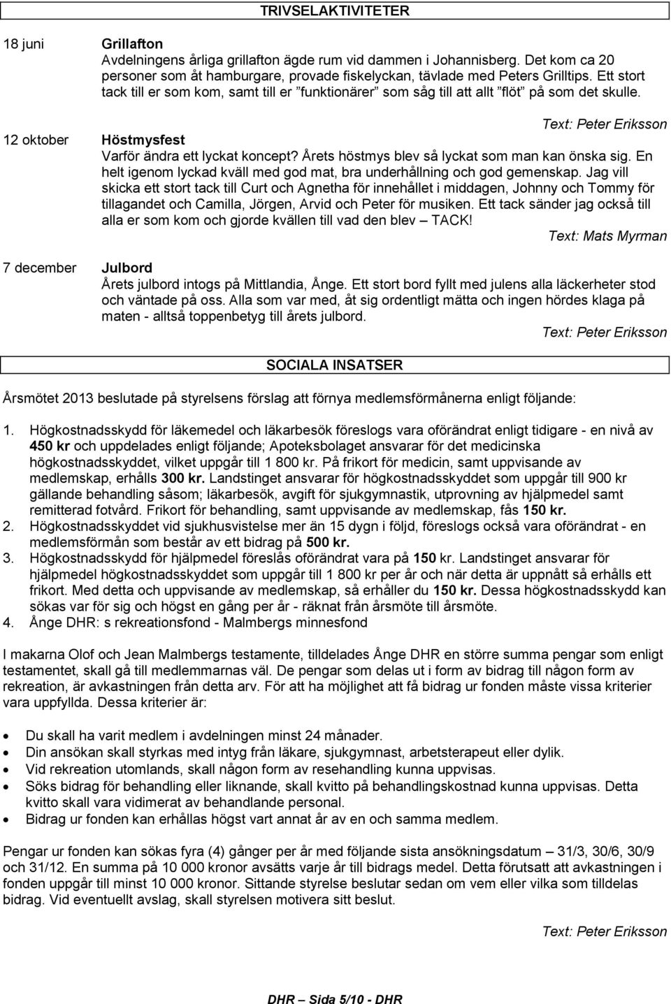 Årets höstmys blev så lyckat som man kan önska sig. En helt igenom lyckad kväll med god mat, bra underhållning och god gemenskap.