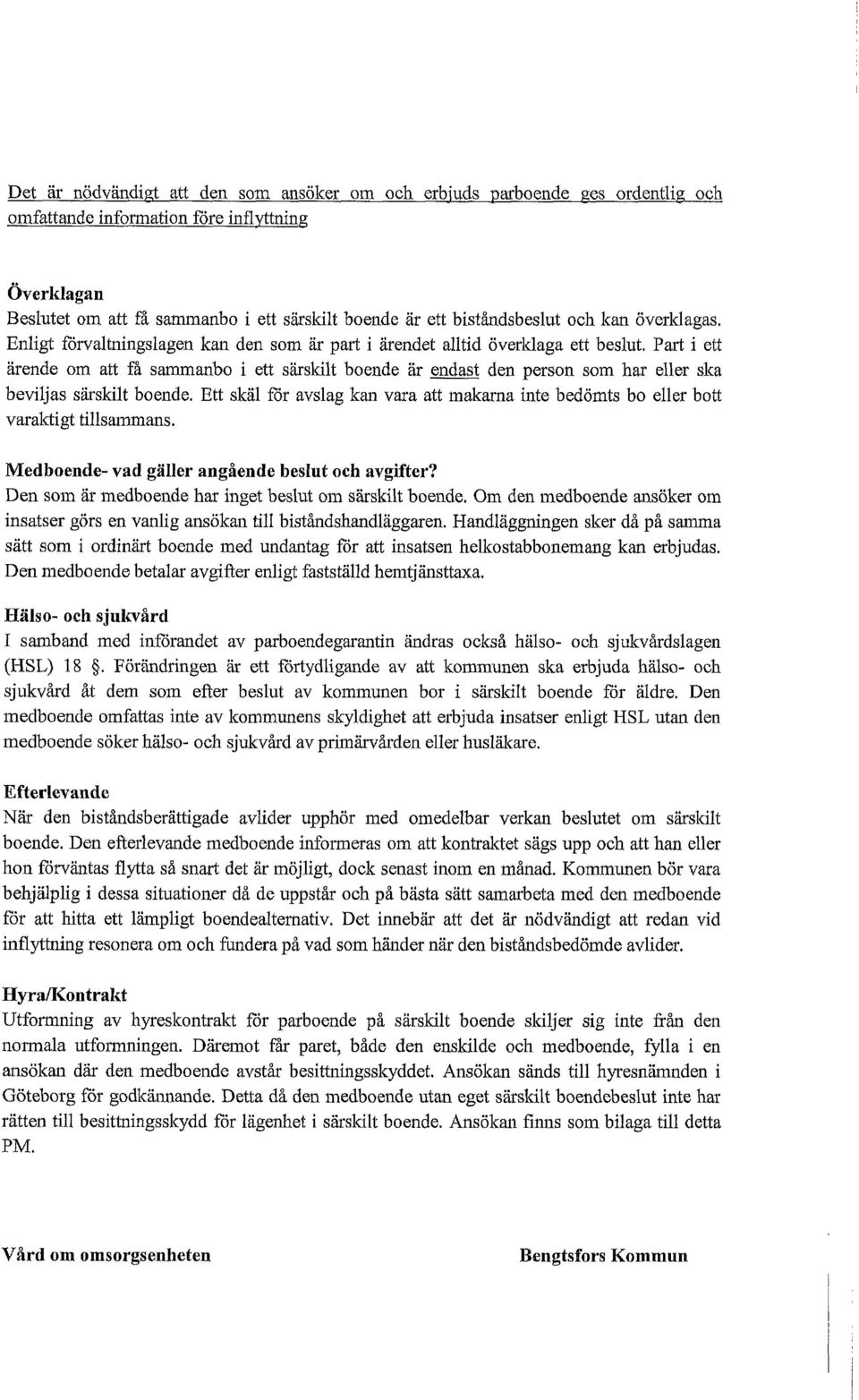 Part i ett ärende om att få sammanbo i ett särskilt boende är endast den person som har eller ska beviljas särskilt boende.