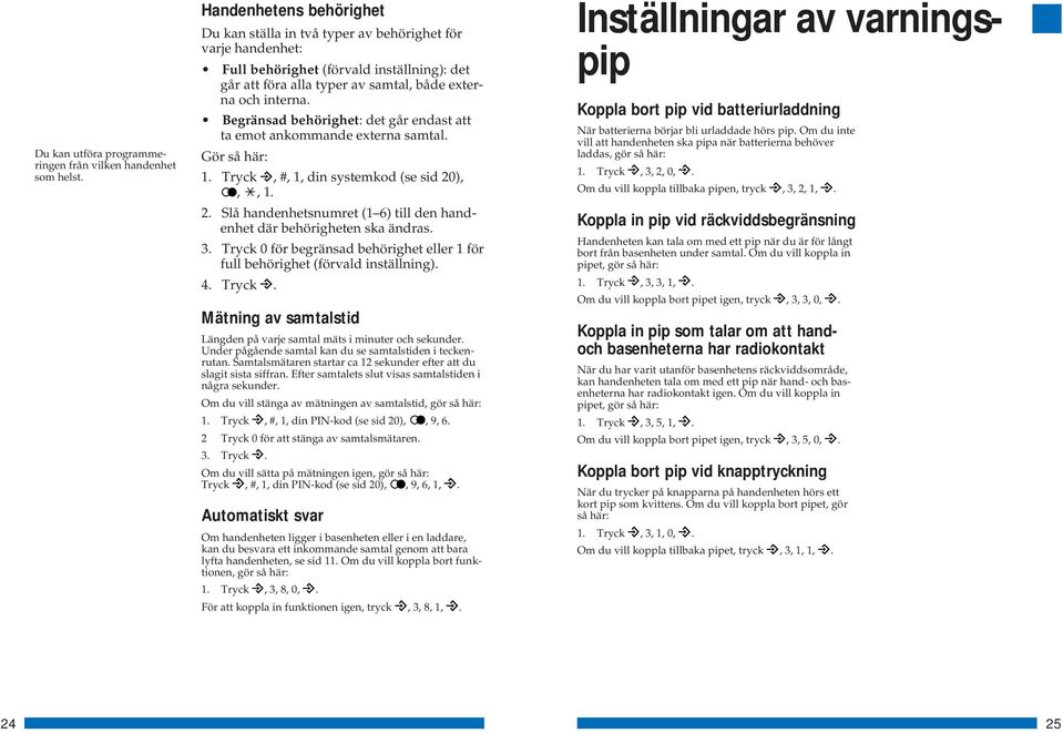 Begränsad behörighet: det går endast att ta emot ankommande externa samtal. Gör så här: 1. Tryck, #, 1, din systemkod (se sid 20