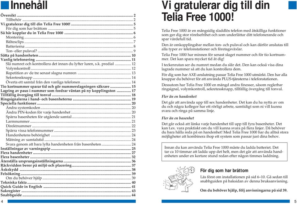 .. 12 Repetition av de tre senast slagna numren... 13 Sekretessknapp... 14 Överta ett samtal från den vanliga telefonen... 14 Tio kortnummer sparar tid och gör nummerslagningen säkrare.