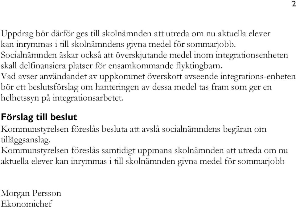 Vad avser användandet av uppkommet överskott avseende integrations-enheten bör ett beslutsförslag om hanteringen av dessa medel tas fram som ger en helhetssyn på integrationsarbetet.