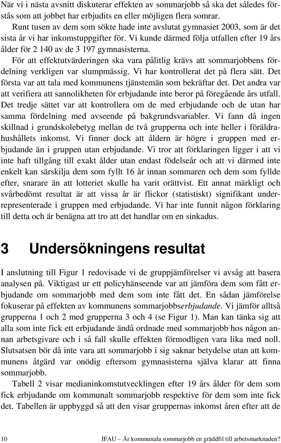 För att effektutvärderingen ska vara pålitlig krävs att sommarjobbens fördelning verkligen var slumpmässig. Vi har kontrollerat det på flera sätt.