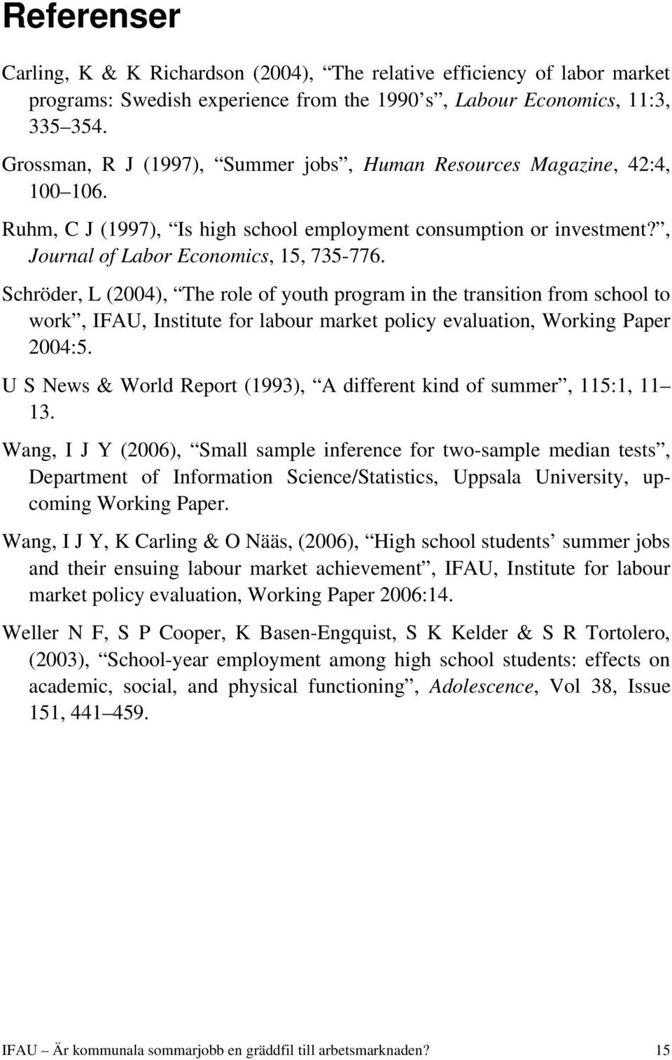 Schröder, L (2004), The role of youth program in the transition from school to work, IFAU, Institute for labour market policy evaluation, Working Paper 2004:5.