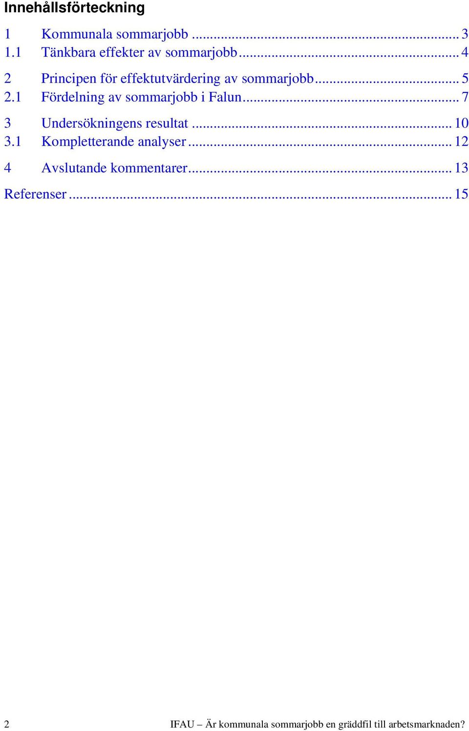 1 Fördelning av sommarjobb i Falun... 7 3 Undersökningens resultat... 10 3.