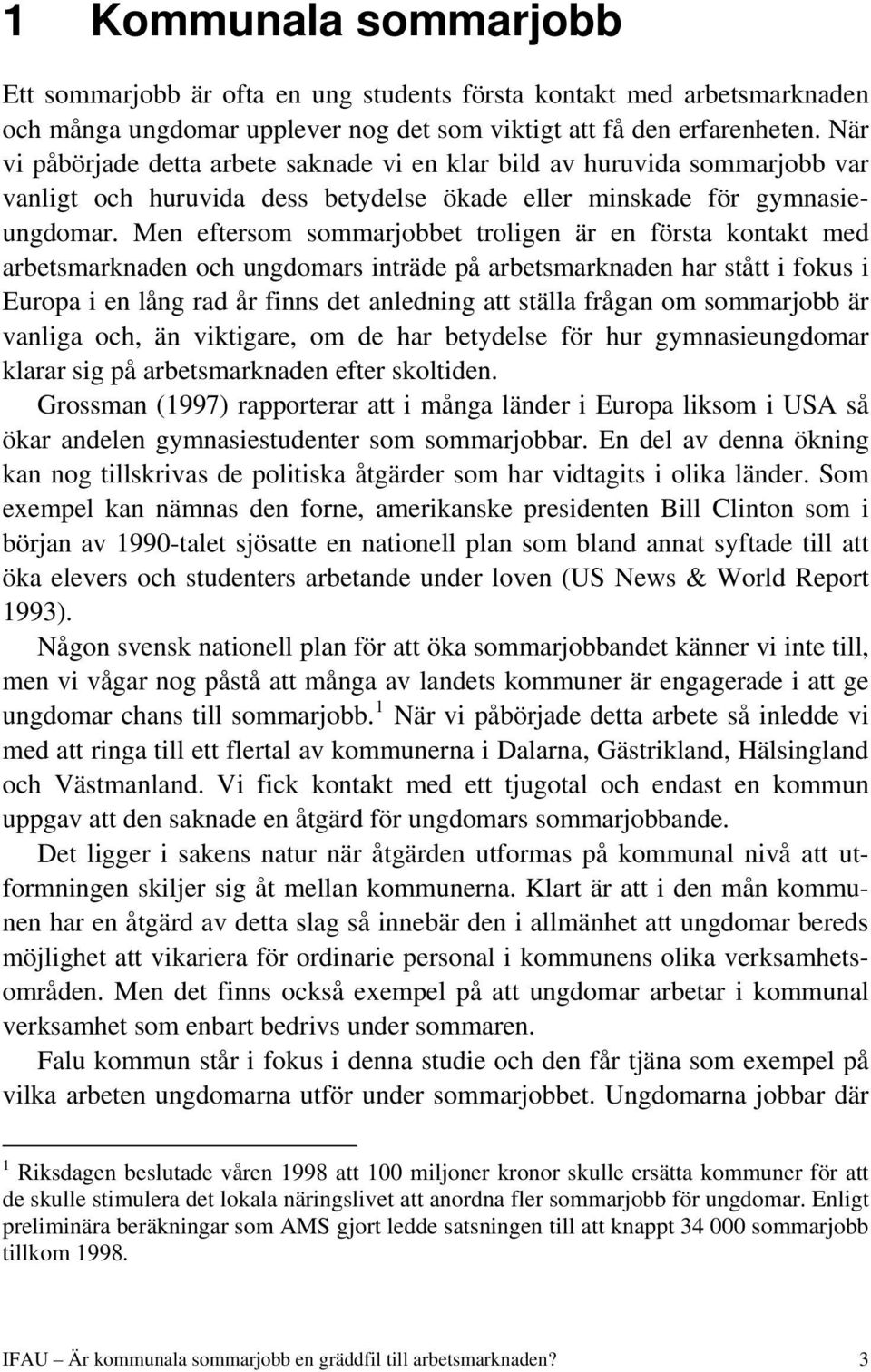 Men eftersom sommarjobbet troligen är en första kontakt med arbetsmarknaden och ungdomars inträde på arbetsmarknaden har stått i fokus i Europa i en lång rad år finns det anledning att ställa frågan