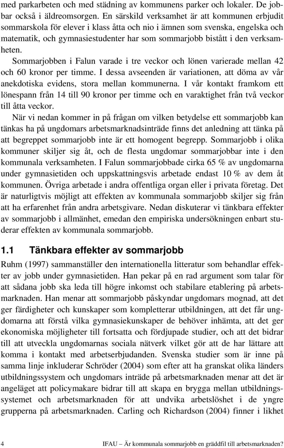 verksamheten. Sommarjobben i Falun varade i tre veckor och lönen varierade mellan 42 och 60 kronor per timme.