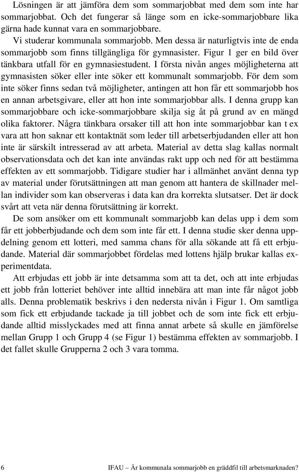 I första nivån anges möjligheterna att gymnasisten söker eller inte söker ett kommunalt sommarjobb.
