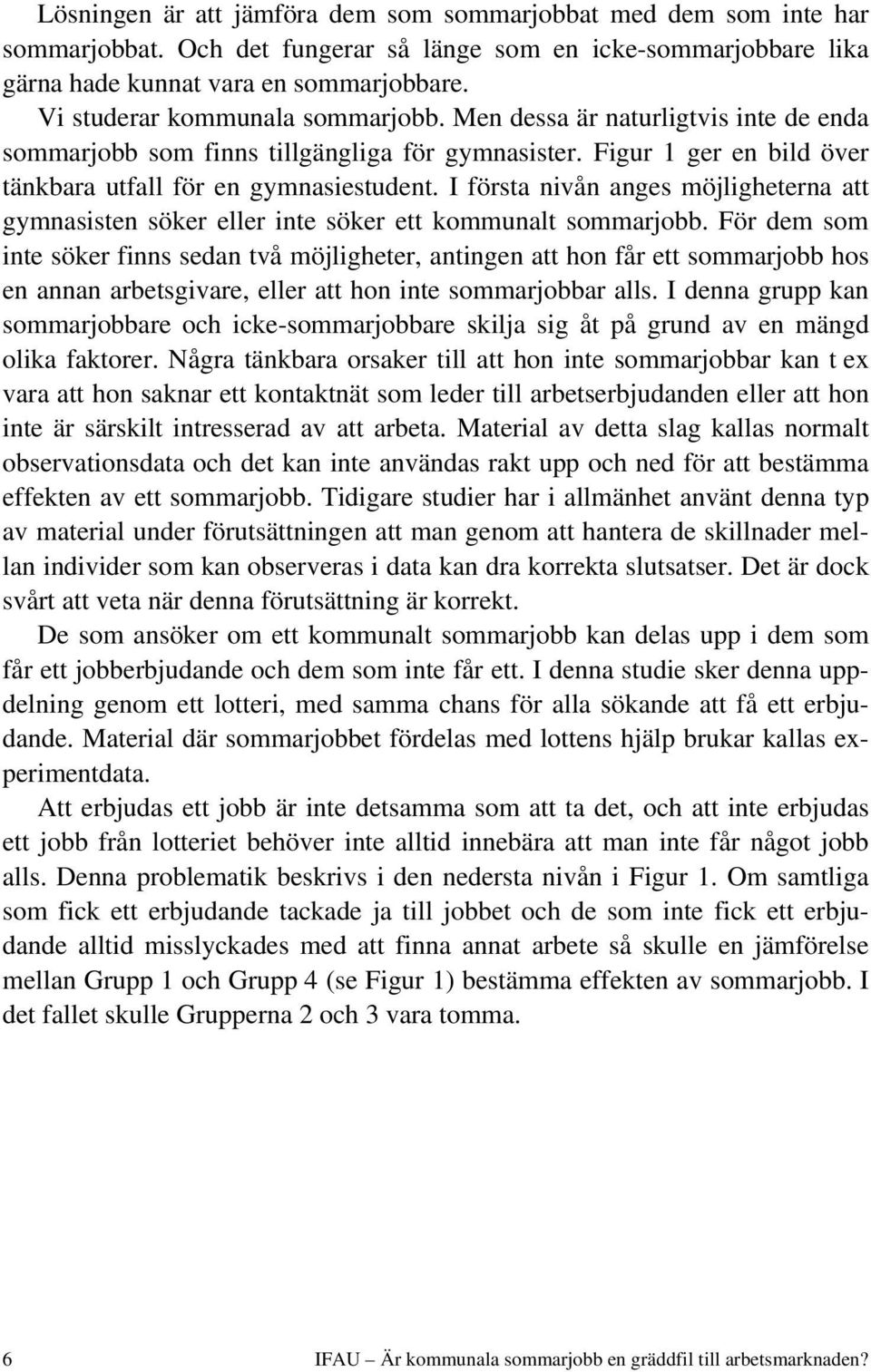 I första nivån anges möjligheterna att gymnasisten söker eller inte söker ett kommunalt sommarjobb.