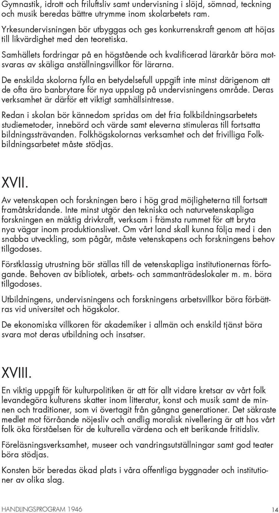 Samhällets fordringar på en högstående och kvalificerad lärarkår böra motsvaras av skäliga anställningsvillkor för lärarna.