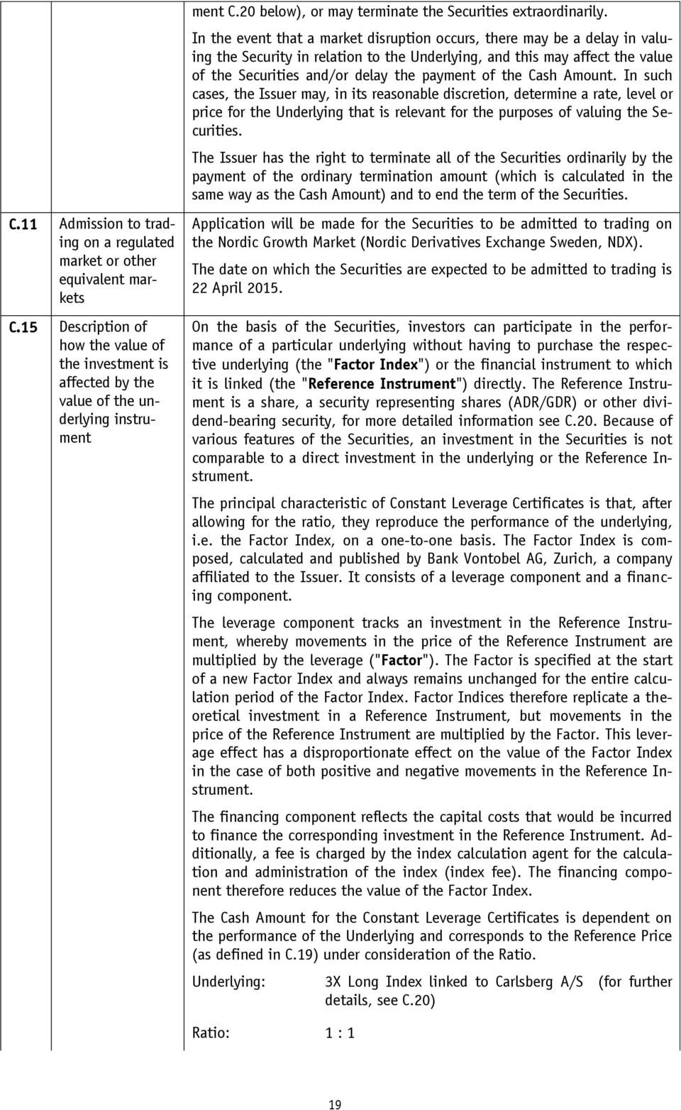 In the event that a market disruption occurs, there may be a delay in valuing the Security in relation to the Underlying, and this may affect the value of the Securities and/or delay the payment of