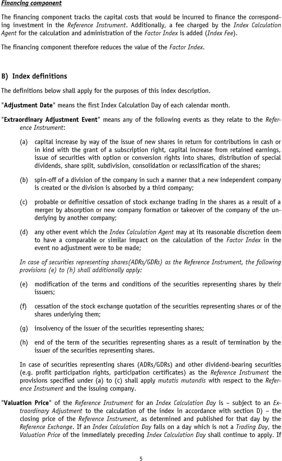 The financing component therefore reduces the value of the Factor Index. B) Index definitions The definitions below shall apply for the purposes of this index description.