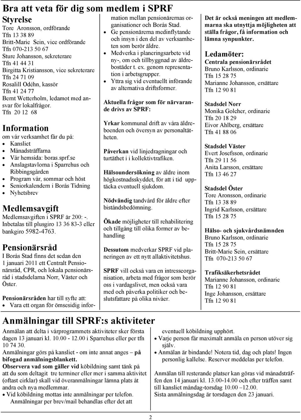 Tfn 20 12 68 Information om vår verksamhet får du på: Kansliet Månadsträffarna Vår hemsida: boras.sprf.