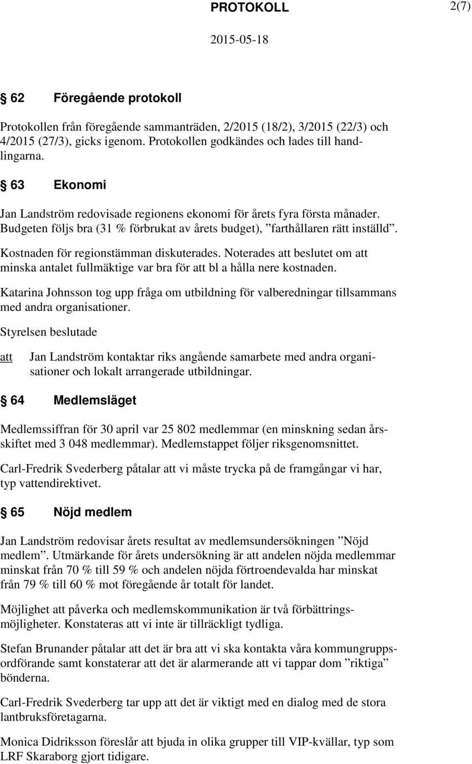 Kostnaden för regionstämman diskuterades. Noterades beslutet om minska antalet fullmäktige var bra för bl a hålla nere kostnaden.