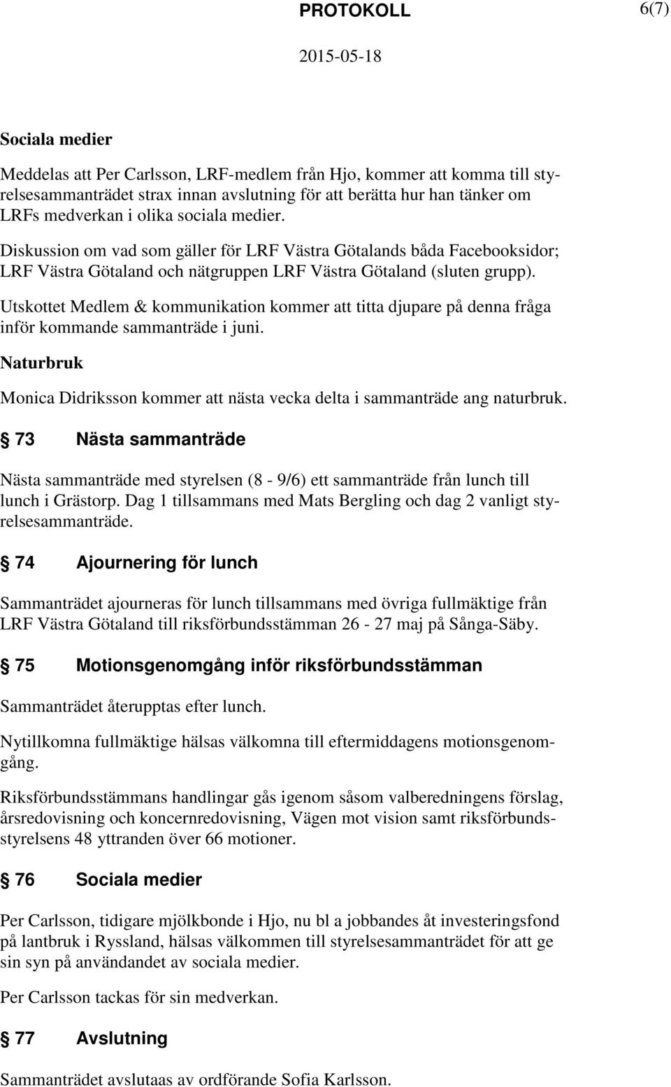 Utskottet Medlem & kommunikation kommer titta djupare på denna fråga inför kommande sammanträde i juni. Naturbruk Monica Didriksson kommer nästa vecka delta i sammanträde ang naturbruk.