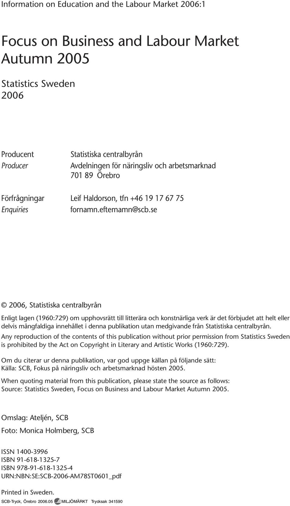 se 2006, Statistiska centralbyrån Enligt lagen (1960:729) om upphovsrätt till litterära och konstnärliga verk är det förbjudet att helt eller delvis mångfaldiga innehållet i denna publikation utan