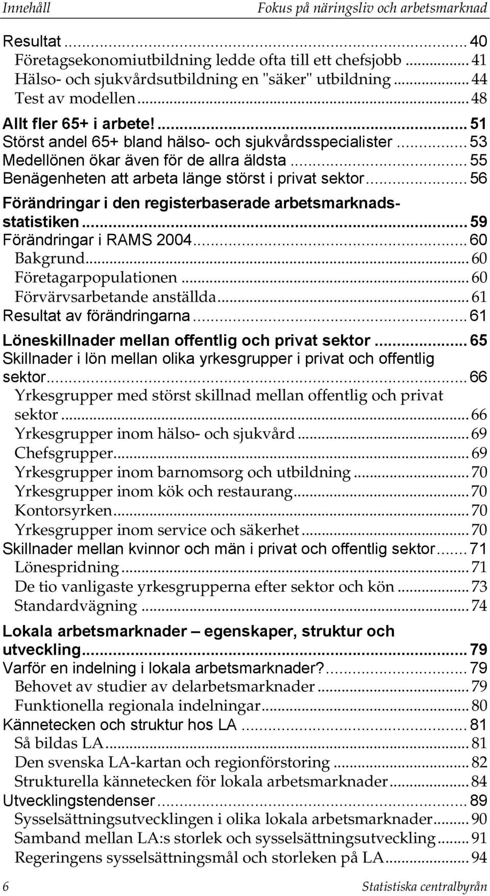 .. 56 Förändringar i den registerbaserade arbetsmarknadsstatistiken... 59 Förändringar i RAMS 2004... 60 Bakgrund... 60 Företagarpopulationen... 60 Förvärvsarbetande anställda.