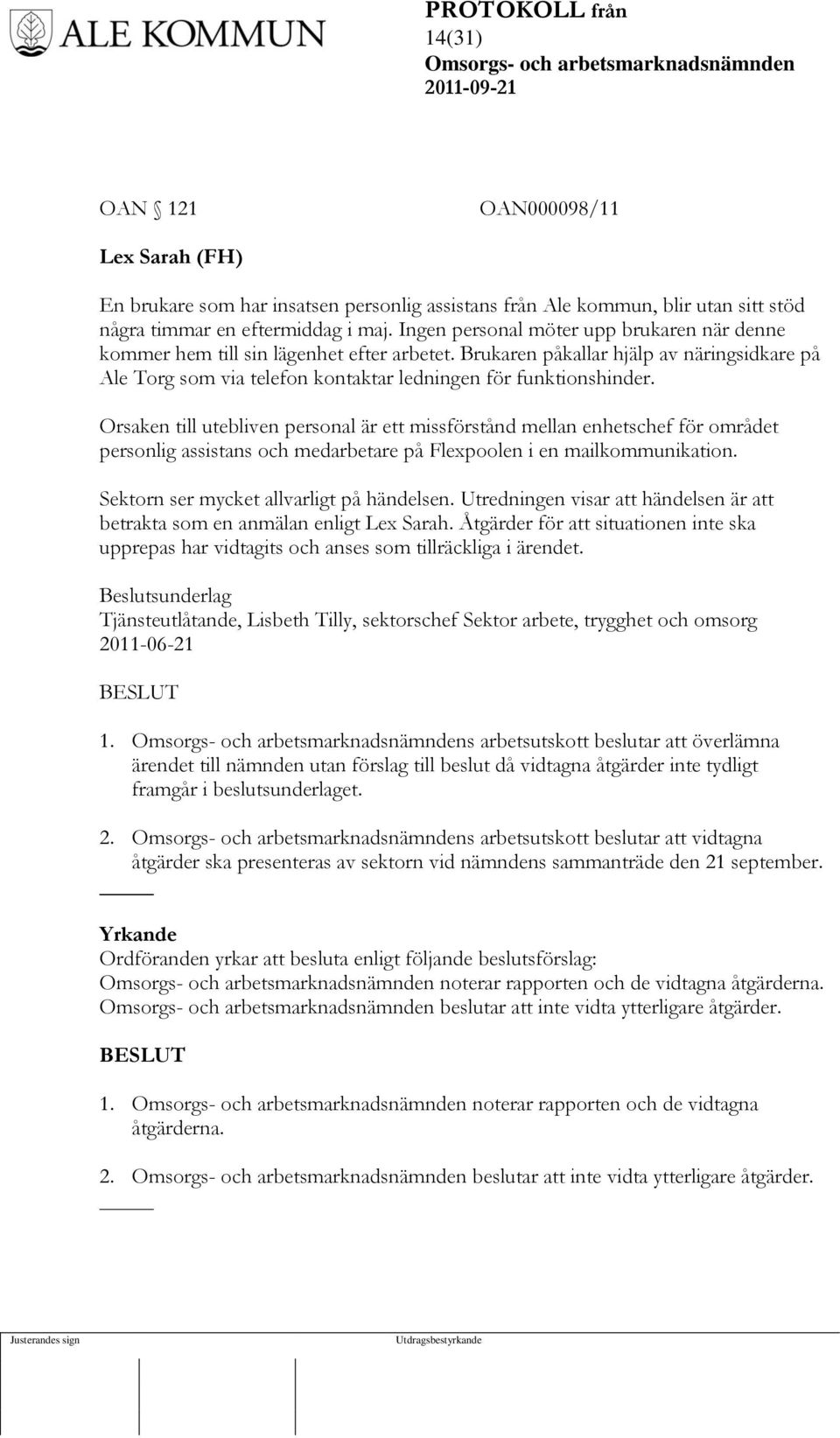 Orsaken till utebliven personal är ett missförstånd mellan enhetschef för området personlig assistans och medarbetare på Flexpoolen i en mailkommunikation. Sektorn ser mycket allvarligt på händelsen.