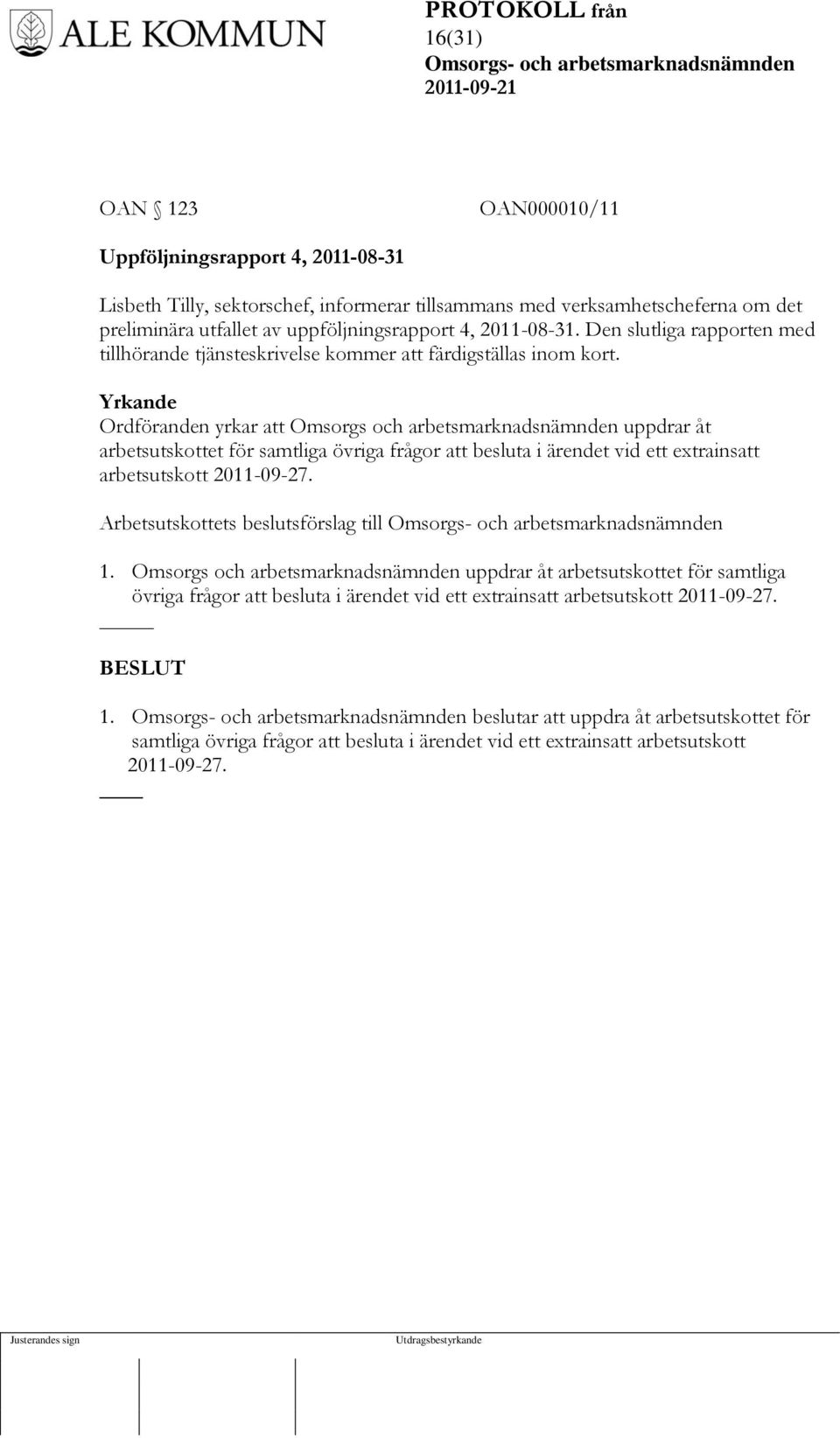 Yrkande Ordföranden yrkar att Omsorgs och arbetsmarknadsnämnden uppdrar åt arbetsutskottet för samtliga övriga frågor att besluta i ärendet vid ett extrainsatt arbetsutskott 2011-09-27.