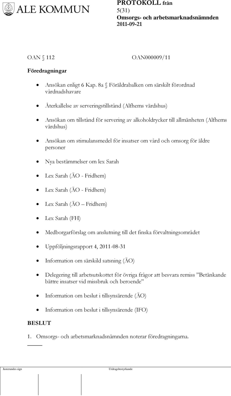 Ansökan om stimulansmedel för insatser om vård och omsorg för äldre personer Nya bestämmelser om lex Sarah Lex Sarah (ÄO - Fridhem) Lex Sarah (ÄO - Fridhem) Lex Sarah (ÄO Fridhem) Lex Sarah (FH)