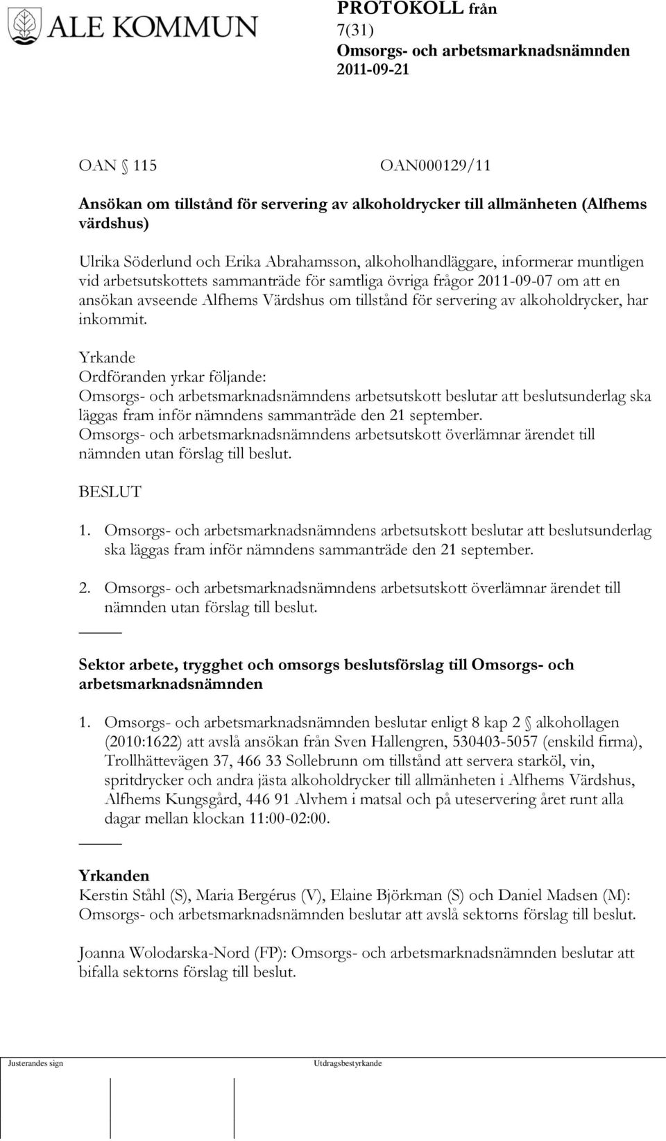 Yrkande Ordföranden yrkar följande: s arbetsutskott beslutar att beslutsunderlag ska läggas fram inför nämndens sammanträde den 21 september.