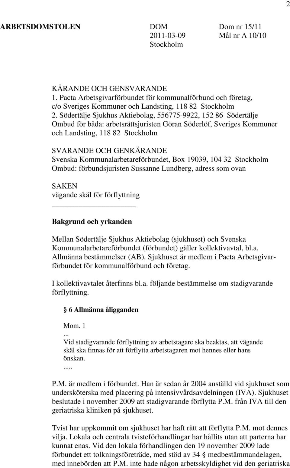 Södertälje Sjukhus Aktiebolag, 556775-9922, 152 86 Södertälje Ombud för båda: arbetsrättsjuristen Göran Söderlöf, Sveriges Kommuner och Landsting, 118 82 Stockholm SVARANDE OCH GENKÄRANDE Svenska