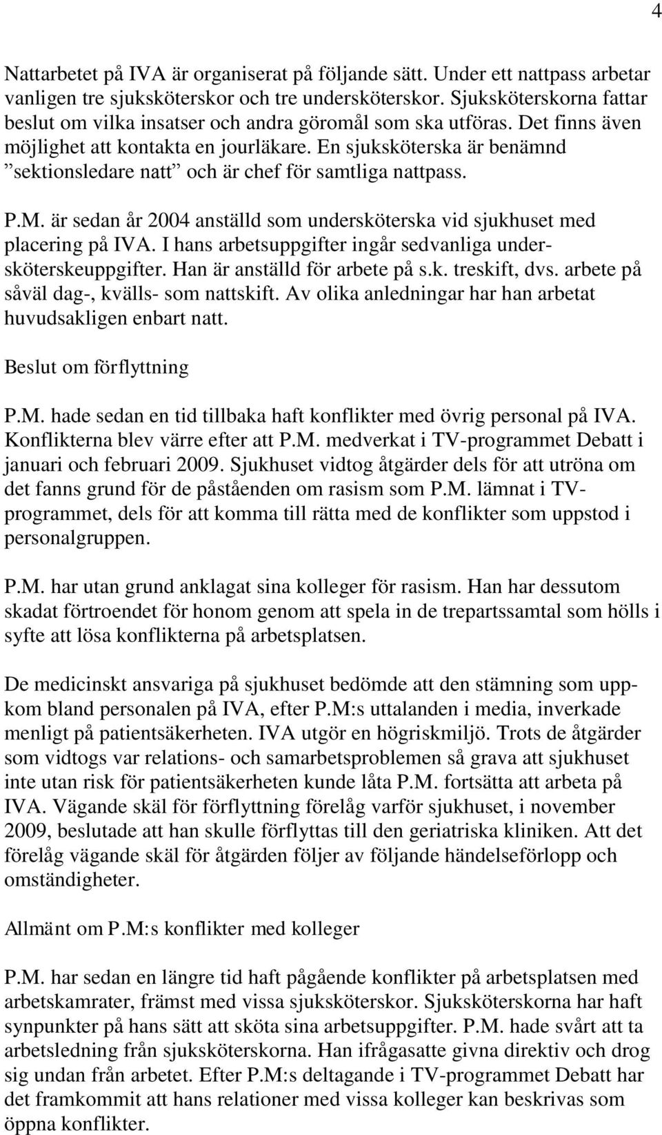 En sjuksköterska är benämnd sektionsledare natt och är chef för samtliga nattpass. P.M. är sedan år 2004 anställd som undersköterska vid sjukhuset med placering på IVA.