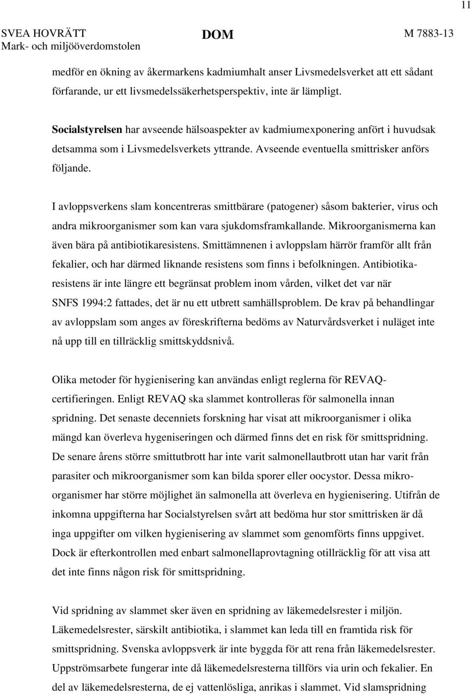 I avloppsverkens slam koncentreras smittbärare (patogener) såsom bakterier, virus och andra mikroorganismer som kan vara sjukdomsframkallande. Mikroorganismerna kan även bära på antibiotikaresistens.