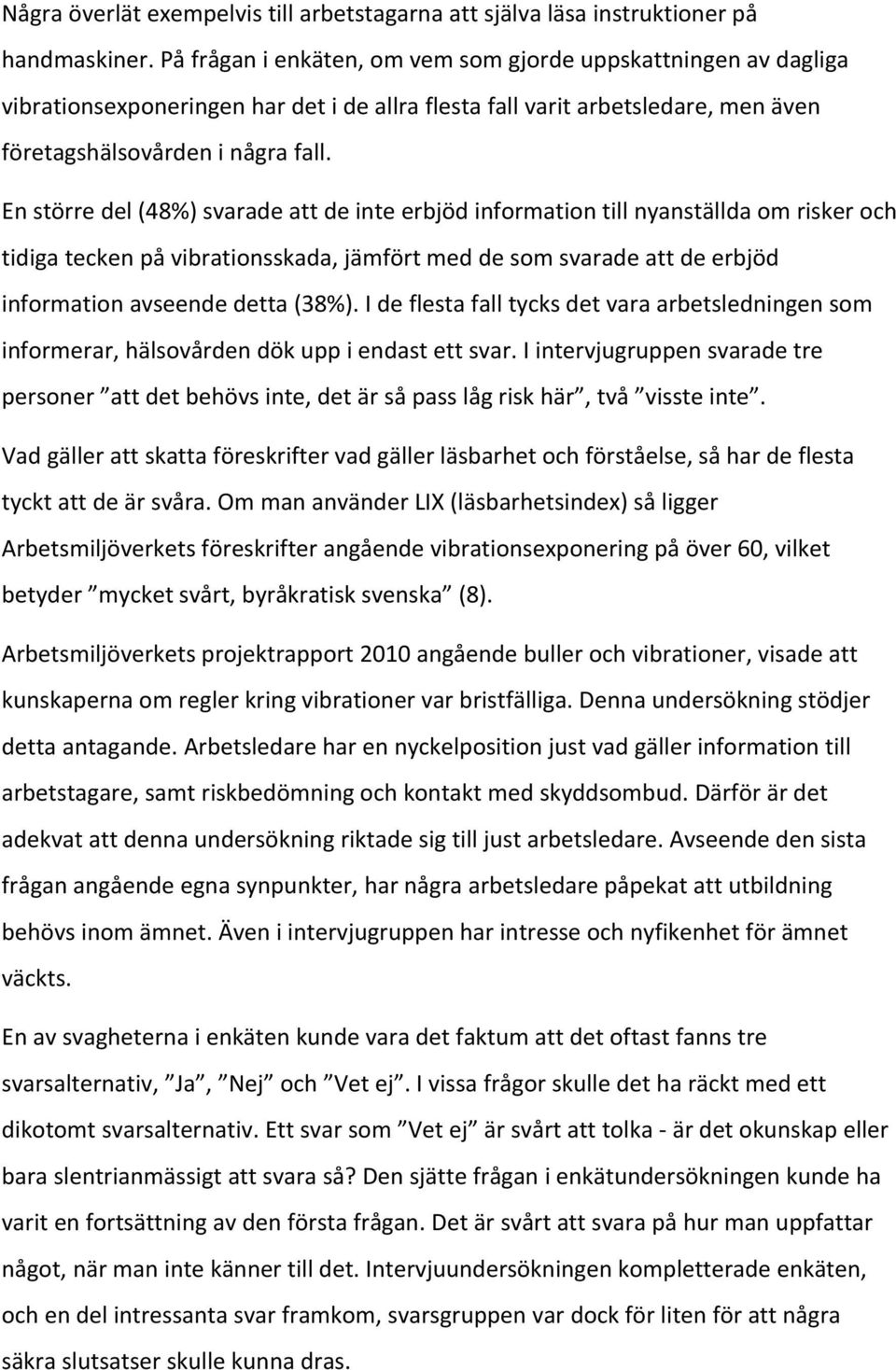 En större del (48%) svarade att de inte erbjöd information till nyanställda om risker och tidiga tecken på vibrationsskada, jämfört med de som svarade att de erbjöd information avseende detta (38%).